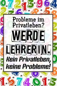 Probleme im Privatleben? Werde Lehrerin. Kein Privatleben, keine Probleme!