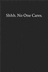 Shhh. No One Cares.