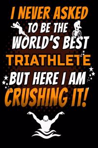 I Never Asked To Be The World's Best Triathlete But Here I Am Crushing It!