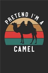 Camel Notebook - Pretend I'm A Camel Journal - Camel Gift for Animal Lovers - Camel Diary