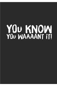 You Know You Waaaant It