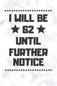 I will be 62 until further notice: 62 Year Old Birthday Gift Gratitude Journal / Notebook / Diary / Unique Greeting Card