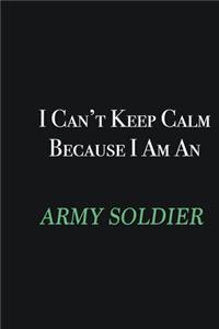 I cant Keep Calm because I am an Army soldier