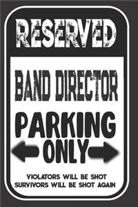 Reserved Band Director Parking Only. Violators Will Be Shot. Survivors Will Be Shot Again: Blank Lined Notebook - Thank You Gift For Band Director