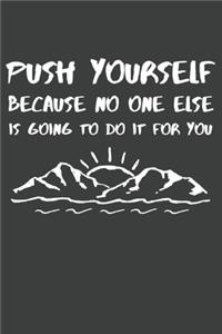 Push Yourself Because No One Else Is Going To Do It For You