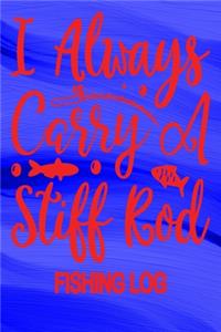 I Always Carry A Stiff Rod - Fishing Log