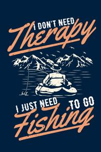 I Don't Need Therapy I Just Need To Go Fishing