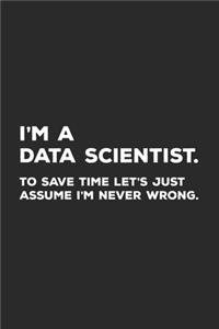 I'm A Data Scientist To Save Time Let's Just Assume I'm Never Wrong