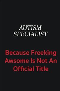 Autism specialist because freeking awsome is not an official title
