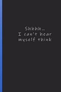 Shhhh I Can't Hear Myself Think