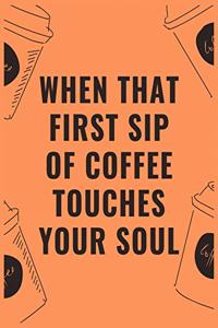 When that first sip of coffee touches your soul