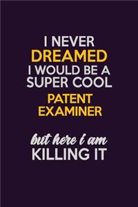 I Never Dreamed I Would Be A Super cool Patent Examiner But Here I Am Killing It