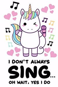 I Don't Always Sing Oh Wait Yes I Do Notebook