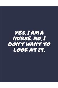 Yes I Am A Nurse. No I Don't Want To Look At It.