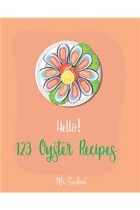 Hello! 123 Oyster Recipes: Best Oyster Cookbook Ever For Beginners [Oyster Recipe Book, Northwest Seafood Cookbook, Mexican Seafood Cookbook, California Seafood Cookbook, Ital