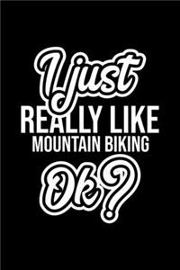 I Just Really Like Mountain Biking Ok?