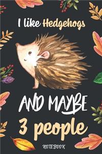 I Like Hedgehogs And Maybe 3 People