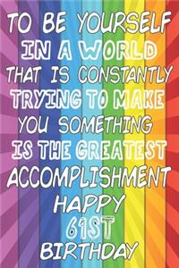 To Be Yourself In a World That is Constantly Trying to Make You Something Your Else is the Greatest Accomplishment Happy 61st Birthday