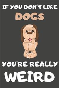 If You Don't Like Dogs You're Really Weird