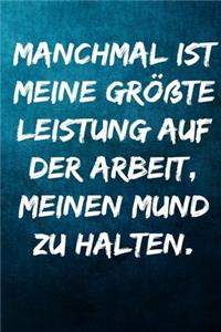Manchmal ist meine größte Leistung auf der Arbeit, meinen Mund zu halten.