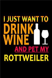 I Just Want to Drink Wine and Pet my Rottweiler