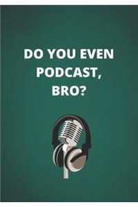 Do You Even Podcast, Bro?