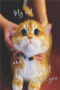 My Cat and I Talk Shit about You: 6x9 Lined Composition Notebook For Girls Who Loves Cats, Cat Journal for Women and Teen and Cat Notebook for women