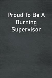 Proud To Be A Burning Supervisor