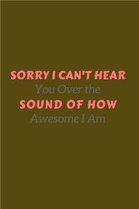 Sorry I Can't Hear You Over the Sound of How Awesome I Am.