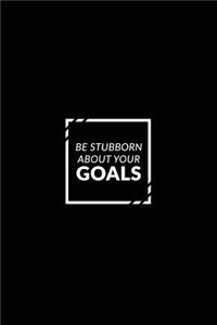 Be Stubborn about Your Goals: Motivational Bullet Journal - 120-Page 1/4 Inch Dot Grid Notebook - 6 X 9 Perfect Bound Paperback