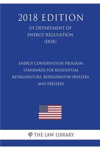 Energy Conservation Program - Standards for Residential Refrigerators, Refrigerator-Freezers, and Freezers (US Department of Energy Regulation) (DOE) (2018 Edition)