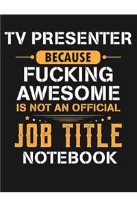 TV Presenter Because Fucking Awesome Is Not an Official Job Title Notebook: Blank Line Notebook (8.5 X 11 - 110 Blank Pages)