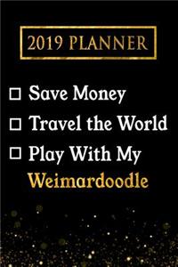 2019 Planner: Save Money, Travel the World, Play with My Weimardoodle: 2019 Weimardoodle Planner