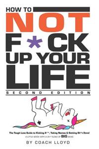 How to Not F*ck Up Your Life