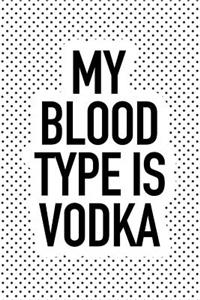 My Blood Type Is Vodka