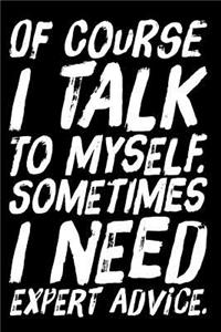 Of Course I Talk to Myself. Sometimes I Need Expert Advice.
