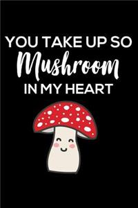 You Take Up So Mushroom In My Heart