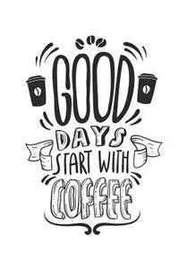 Good Days Start with Coffee