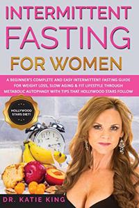 Intermittent Fasting for Women: A Beginner's Complete and Easy Intermittent Fasting Guide for Weight Loss, Slow Aging & Fit Lifestyle through Metabolic Autophagy with Tips that Hol