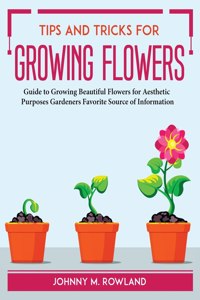 Tips and Tricks for Growing Flowers