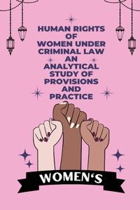 Human rights of women under Criminal law an analytical study of provisions and practice