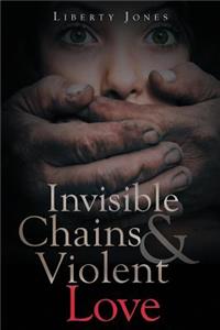 Invisible Chains & Violent Love