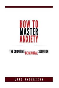 How To Master Anxiety
