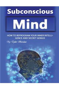 Subconscious Mind: How to Reprogram Your Inner Intelligence and Secret Genius