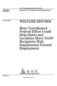 Welfare Reform: More Coordinated Federal Effort Could Help States and Localities Move Tanf Recipients with Impairments Toward Employment