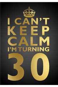 I Can't Keep Calm I'm Turning 30 Birthday Gift Notebook (7 x 10 Inches)