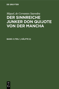 Miguel, de Cervantes Saavedra: Der Sinnreiche Junker Don Quijote Von Der Mancha. Band 2 (Teil 1, Hälfte 2)