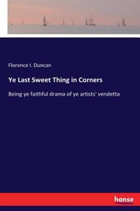 Ye Last Sweet Thing in Corners