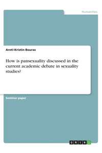 How is pansexuality discussed in the current academic debate in sexuality studies?