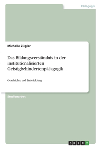 Bildungsverständnis in der institutionalisierten Geistigbehindertenpädagogik